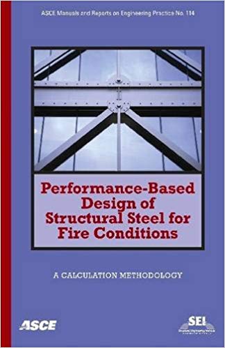 Performance-Based Design of Structural Steel for Fire Conditions: A Calculation Methodology by David L. Parkinson, P.Eng.; Venkatesh Kodur, P.Eng.; and Paul D. Sullivan, P.E. 2