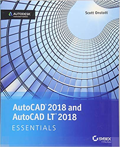 AutoCAD 2018 and AutoCAD LT 2018 Essentials by Scott Onstott , Wiley-Sybex 2