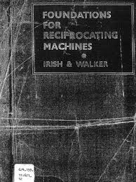 Foundations for Reciprocating Machines by K. Irish, W. P. Walker 2