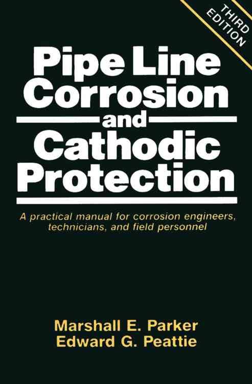 Pipe Line Corrosion and Cathodic Protection: A Field Manual Book by Edward G. Peattie and Marshall Parker 2