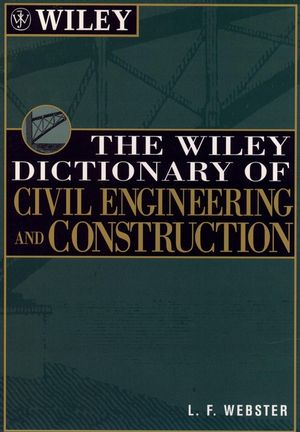 The Wiley Dictionary of Civil Engineering and Construction by L. F. Webster 2