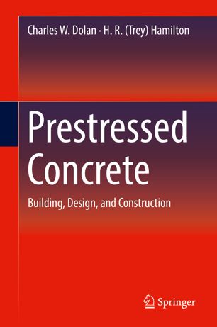 Prestressed Concrete: Building, Design, and Construction , Charles W. Dolan, H. R. (Trey) Hamilton [2019] 2