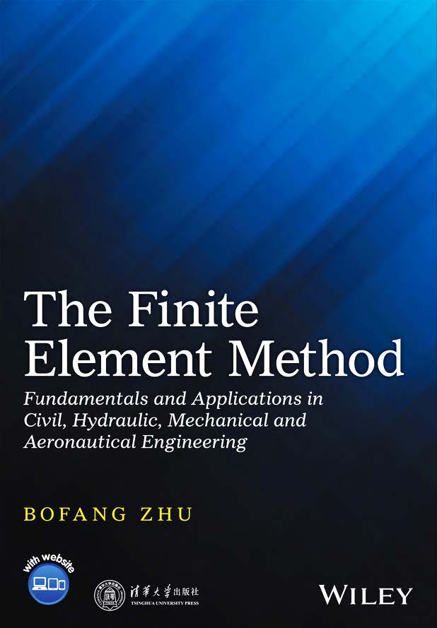 The Finite Element Method Fundamentals and Applications in Civil, Hydraulic, Mechanical and Aeronautical Engineering by Bofang Zhu 17