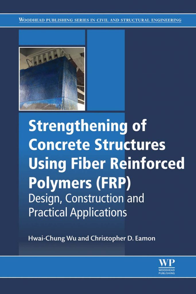 Strengthening of Concrete Structures Using Fiber Reinforced Polymers (FRP): Design, Construction and Practical Applications by Hwai-Chung Wu, Christopher D Eamon 6