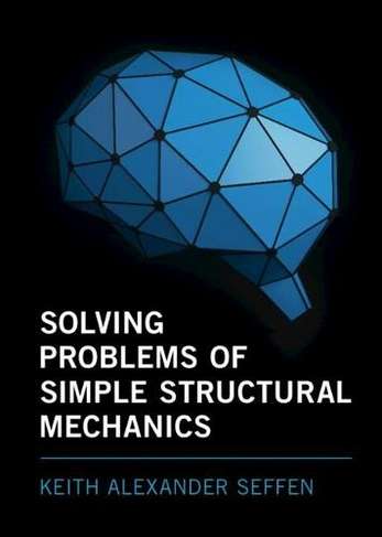 Solving Problems of Simple Structural Mechanics Book by Keith Alexander Seffen 2